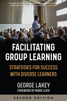 Facilitating Group Learning: Strategies for Success with Adult Learners - Lakey, George, and Mark Leier (Foreword by)
