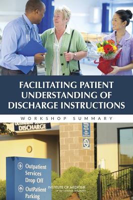 Facilitating Patient Understanding of Discharge Instructions: Workshop Summary - Institute of Medicine, and Board on Population Health and Public Health Practice, and Roundtable on Health Literacy