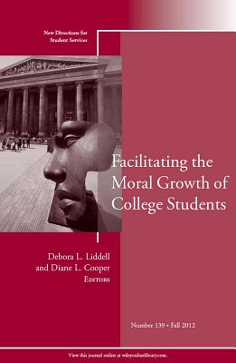 Facilitating the Moral Growth of College Students: New Directions for Student Services, Number 139 - SS