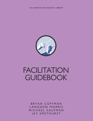 Facilitation Guidebook - Coffman, Bryan, and Kaufman, Michael, and Smethurst, Jay