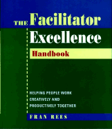 Facilitator Excellence, Handbook: Helping People Work Creatively and Productively Together