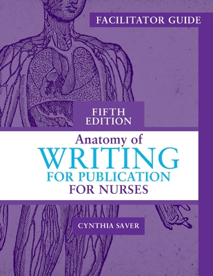 Facilitator Guide for Anatomy of Writing for Publication for Nurses, Fifth Edition - Saver, Cynthia