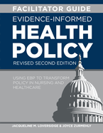 FACILITATOR GUIDE for Evidence-Informed Health Policy, Revised Second Edition: Using EBP to Transform Policy in Nursing and Healthcare