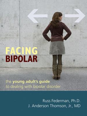 Facing Bipolar: The Young Adult's Guide to Dealing with Bipolar Disorder - Federman, Russ, and Thomson, J Anderson, MD