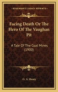 Facing Death or the Hero of the Vaughan Pit: A Tale of the Coal Mines (1900)