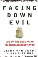 Facing Down Evil: Life on the Edge as an FBI Hostage Negotiator