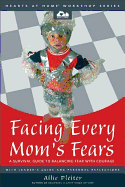 Facing Every Mom's Fears: A Survival Guide to Balancing Fear with Courage