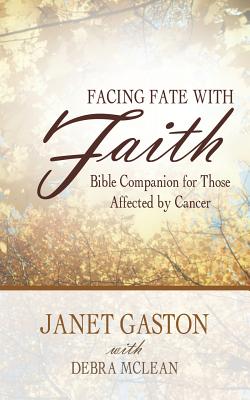 Facing Fate with Faith: Bible Companion for Those Affected by Cancer - Gaston, Janet, and McLean, Debra
