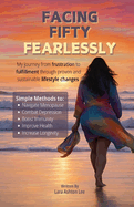 Facing Fifty Fearlessly: My journey from frustration to fulfillment through proven and sustainable lifestyle changes