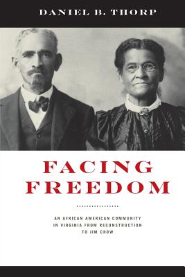 Facing Freedom: An African American Community in Virginia from Reconstruction to Jim Crow - Thorp, Daniel B