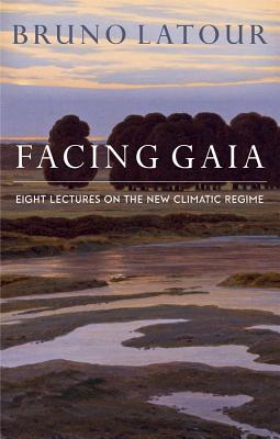 Facing Gaia: Eight Lectures on the New Climatic Regime - Latour, B