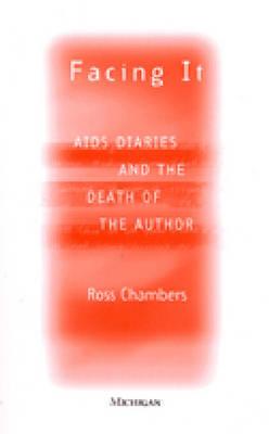 Facing It: AIDS Diaries and the Death of the Author - Chambers, Leigh Ross