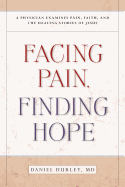 Facing Pain, Finding Hope: A Physician Examines Pain, Faith, and the Healing Stories of Jesus