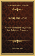 Facing the Crisis; A Study in Present Day Social and Religious Problems