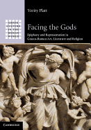 Facing the Gods: Epiphany and Representation in Graeco-Roman Art, Literature and Religion