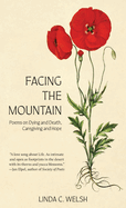 Facing the Mountain: Poems on Dying and Death, Caregiving and Hope