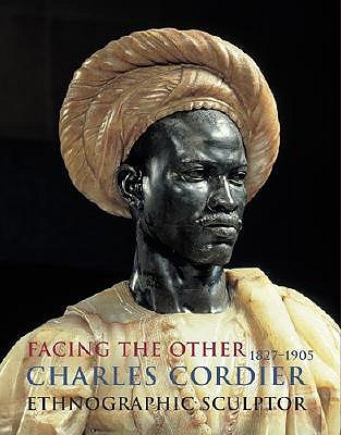 Facing the Other: Charles Cordier (1827-1905) Ethnographic Sculptor - de Margerie, Laure, and Papet, Edouard, and Barthe, Christine