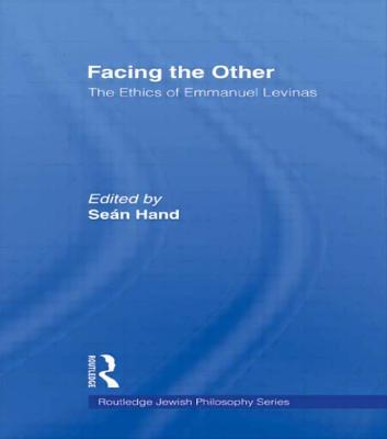 Facing the Other: The Ethics of Emmanuel Levinas - Hand, Sean