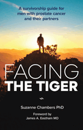 Facing the Tiger: A Survivorship Guide for Men with Prostate Cancer and Their Partners (Us Edition)