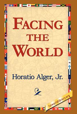 Facing the World - Alger, Horatio, Jr., and 1st World Library (Editor), and 1stworld Library (Editor)