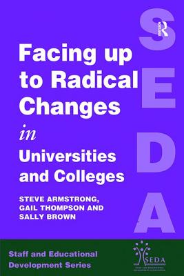 Facing Up to Radical Change in Universities and Colleges - Armstrong, Steve (Editor), and Thompson, Gail (both Senior Lecturers (Editor)