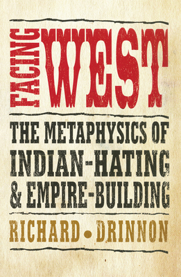 Facing West: The Metaphysics of Indian-Hating and Empire-Building - Drinnon, Richard, Dr., PH.D