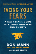Facing Your Fears: A Navy Seal's Guide to Coping with Fear and Anxiety