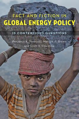 Fact and Fiction in Global Energy Policy: Fifteen Contentious Questions - Sovacool, Benjamin K., and Brown, Marilyn A., and Valentine, Scott V.