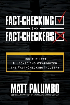 Fact-Checking the Fact-Checkers: How the Left Hijacked and Weaponized the Fact-Checking Industry - Palumbo, Matt