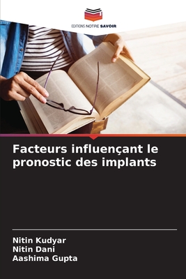 Facteurs influen?ant le pronostic des implants - Kudyar, Nitin, and Dani, Nitin, and Gupta, Aashima