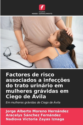 Factores de risco associados a infec??es do trato urinrio em mulheres grvidas em Ciego de ?vila - Moreno Hernndez, Jorge Alberto, and Snchez Fernndez, Aracelys, and Zayas Iznaga, Nadiova Victoria