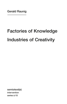 Factories of Knowledge, Industries of Creativity - Raunig, Gerald, and Negri, Antonio (Afterword by), and Derieg, Aileen (Translated by)