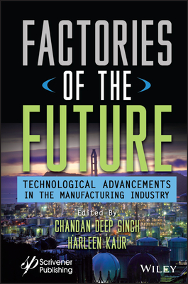 Factories of the Future: Technological Advancements in the Manufacturing Industry - Singh, Chandan Deep (Editor), and Kaur, Harleen (Editor)