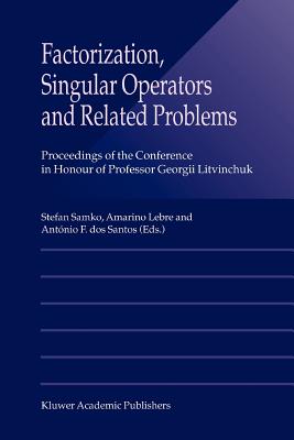 Factorization, Singular Operators and Related Problems - Samko, Stefan (Editor), and Lebre, Amarino (Editor), and dos Santos, Antnio F. (Editor)