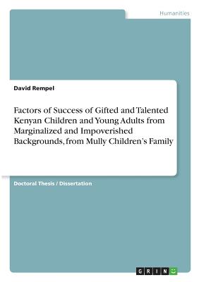 Factors of Success of Gifted and Talented Kenyan Children and Young Adults from Marginalized and Impoverished Backgrounds, from Mully Children's Family - Rempel, David