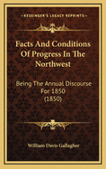 Facts and Conditions of Progress in the Northwest: Being the Annual Discourse for 1850 (1850)