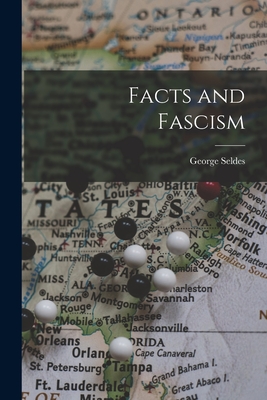 Facts and Fascism - Seldes, George 1890-1995