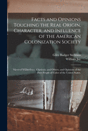 Facts and Opinions Touching the Real Origin, Character, and Influence of the American Colonization Society: Views of Wilberforce, Clarkson, and Others, and Opinions of the Free People of Color of the United States.