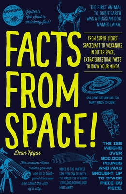 Facts from Space!: From Super-Secret Spacecraft to Volcanoes in Outer Space, Extraterrestrial Facts to Blow Your Mind! - Regas, Dean