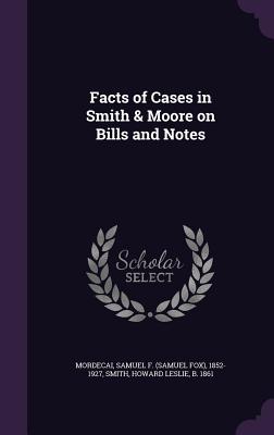 Facts of Cases in Smith & Moore on Bills and Notes - Mordecai, Samuel F 1852-1927, and Smith, Howard Leslie