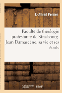 Faculte de Theologie Protestante de Strasbourg. Jean Damascene, Sa Vie Et Ses Ecrits