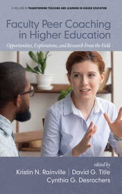 Faculty Peer Coaching in Higher Education: Opportunities, Explorations, and Research From the Field - Rainville, Kristin N (Editor), and Title, David G (Editor), and DesRochers, Cynthia G (Editor)