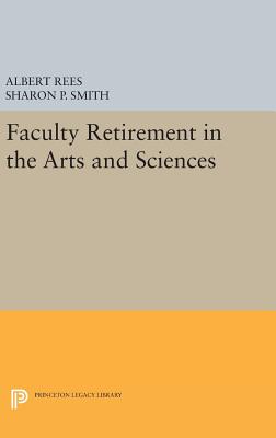 Faculty Retirement in the Arts and Sciences - Rees, Albert, and Smith, Sharon P.