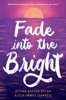Fade Into the Bright - Etting, Jessica Koosed, and Schwartz, Alyssa Embree