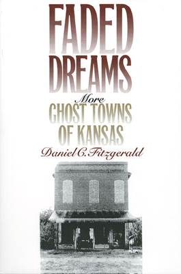 Faded Dreams: More Ghost Towns of Kansas - Fitzgerald, Daniel C