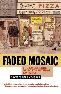 Faded Mosaic: The Emergence of Post-Cultural America - Clausen, Christopher, Ph.D.