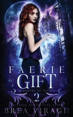 Faerie Gift: A Slow Burn Paranormal Fantasy Academy Romance - Viragh, Brea