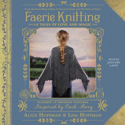 Faerie Knitting: 14 Tales of Love and Magic - Hoffman, Alice, and Hoffman, Lisa, and Lavoy, January (Read by)