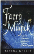 Faery Magick: Spells, Potions, and Lore from the Earth Spirits