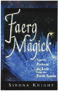 Faery Magick: Spells, Potions, and Lore from the Earth Spirits - Knight, Sirona